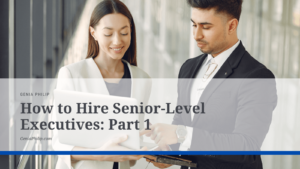 Genia Philip How to Hire Senior-Level Executives: Part 1