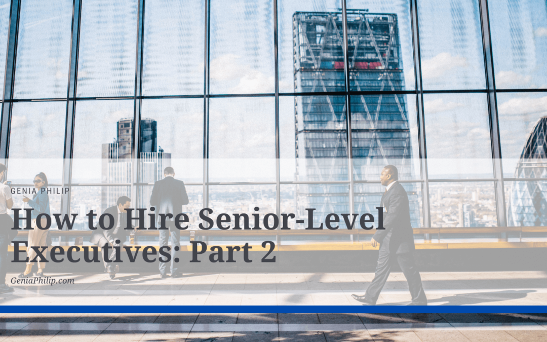 Genia Philip How to Hire Senior-Level Executives: Part 2